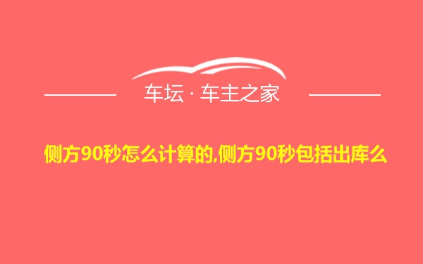 侧方90秒怎么计算的,侧方90秒包括出库么