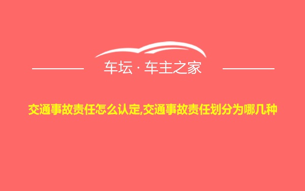 交通事故责任怎么认定,交通事故责任划分为哪几种