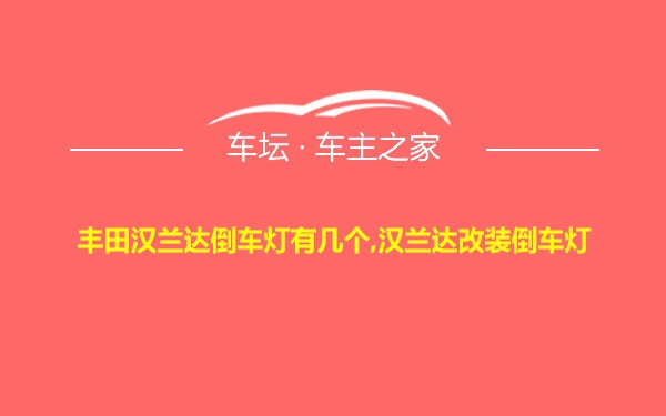 丰田汉兰达倒车灯有几个,汉兰达改装倒车灯