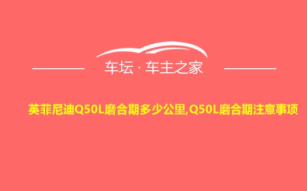 英菲尼迪Q50L磨合期多少公里,Q50L磨合期注意事项