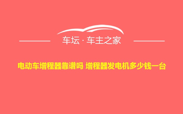 电动车增程器靠谱吗 增程器发电机多少钱一台