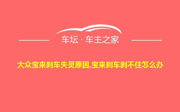 大众宝来刹车失灵原因,宝来刹车刹不住怎么办