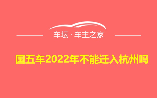 国五车2022年不能迁入杭州吗