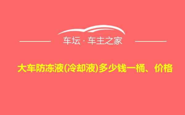 大车防冻液(冷却液)多少钱一桶、价格
