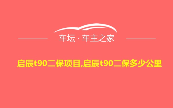 启辰t90二保项目,启辰t90二保多少公里