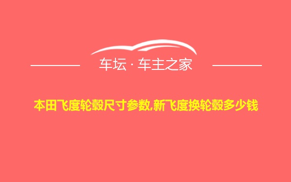 本田飞度轮毂尺寸参数,新飞度换轮毂多少钱