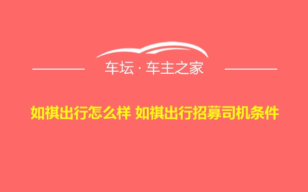 如祺出行怎么样 如祺出行招募司机条件