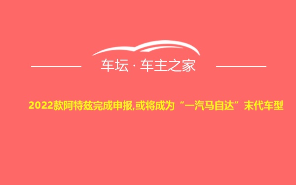 2022款阿特兹完成申报,或将成为“一汽马自达”末代车型