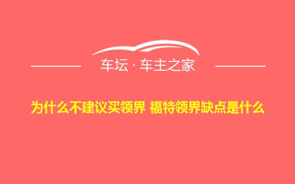 为什么不建议买领界 福特领界缺点是什么