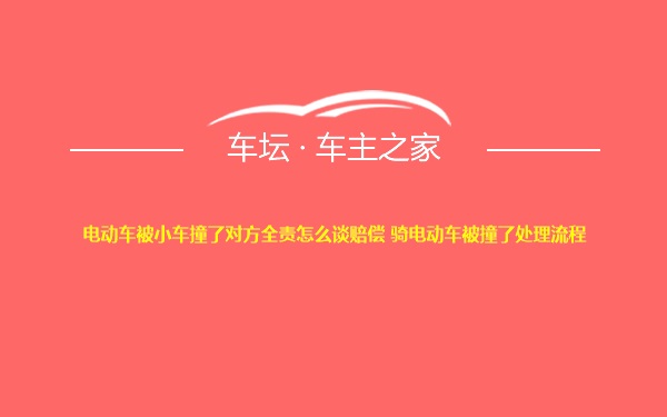 电动车被小车撞了对方全责怎么谈赔偿 骑电动车被撞了处理流程