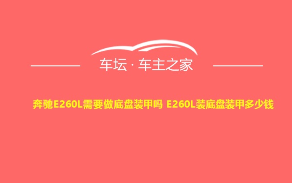 奔驰E260L需要做底盘装甲吗 E260L装底盘装甲多少钱