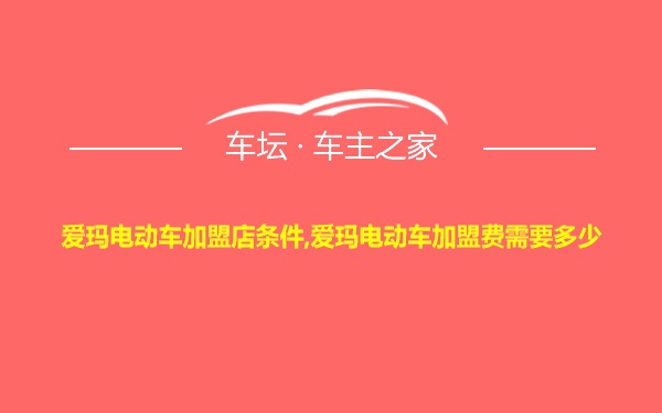 爱玛电动车加盟店条件,爱玛电动车加盟费需要多少