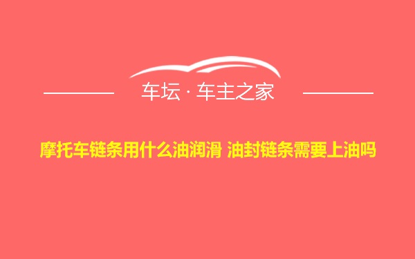 摩托车链条用什么油润滑 油封链条需要上油吗