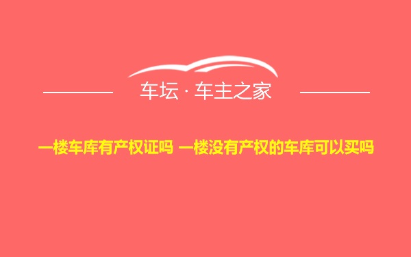 一楼车库有产权证吗 一楼没有产权的车库可以买吗