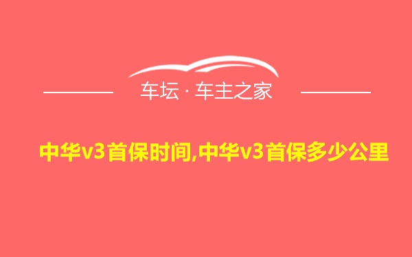 中华v3首保时间,中华v3首保多少公里