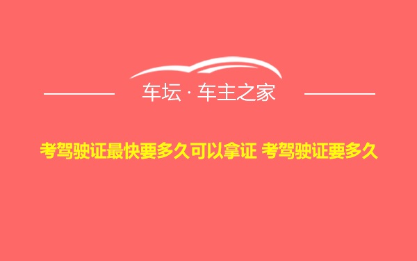 考驾驶证最快要多久可以拿证 考驾驶证要多久