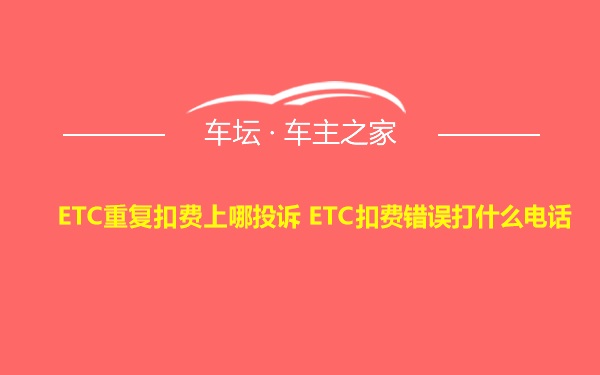 ETC重复扣费上哪投诉 ETC扣费错误打什么电话