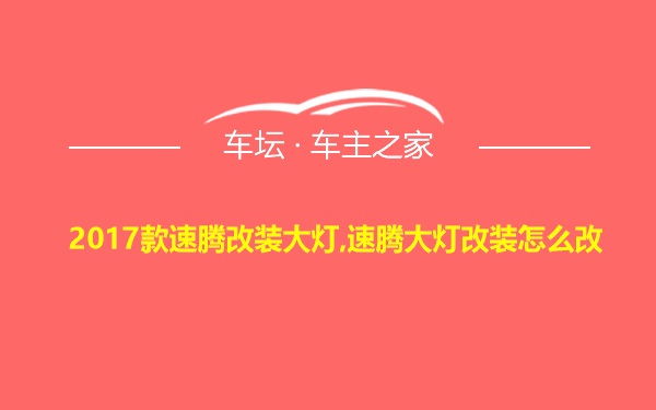 2017款速腾改装大灯,速腾大灯改装怎么改