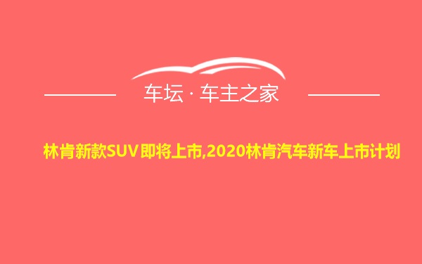 林肯新款SUV即将上市,2020林肯汽车新车上市计划