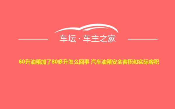 60升油箱加了80多升怎么回事 汽车油箱安全容积和实际容积