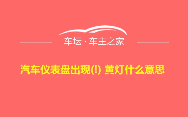 汽车仪表盘出现(!) 黄灯什么意思