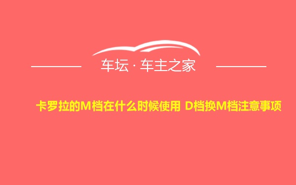 卡罗拉的M档在什么时候使用 D档换M档注意事项