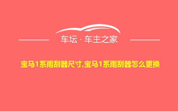 宝马1系雨刮器尺寸,宝马1系雨刮器怎么更换