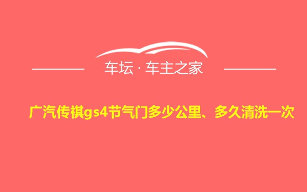 广汽传祺gs4节气门多少公里、多久清洗一次