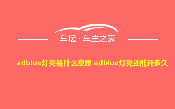 adblue灯亮是什么意思 adblue灯亮还能开多久