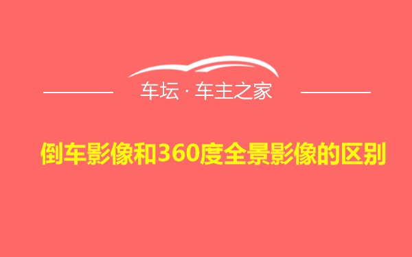 倒车影像和360度全景影像的区别