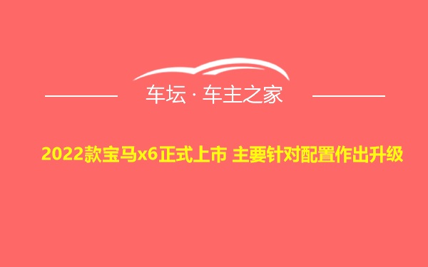 2022款宝马x6正式上市 主要针对配置作出升级