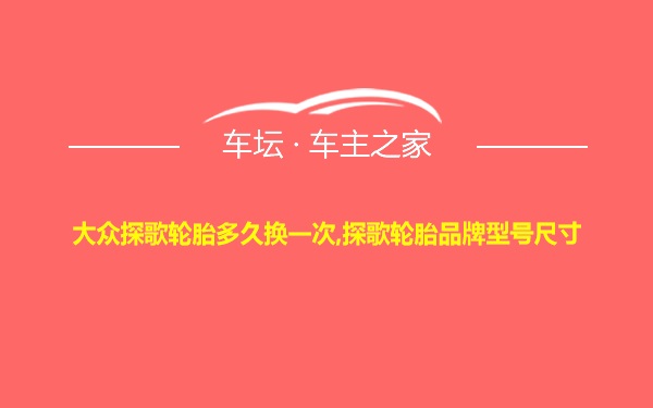 大众探歌轮胎多久换一次,探歌轮胎品牌型号尺寸