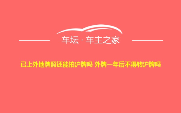 已上外地牌照还能拍沪牌吗 外牌一年后不得转沪牌吗