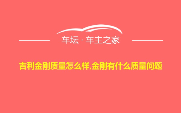 吉利金刚质量怎么样,金刚有什么质量问题