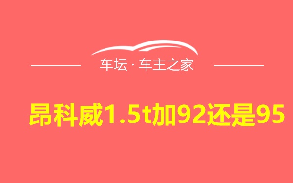 昂科威1.5t加92还是95