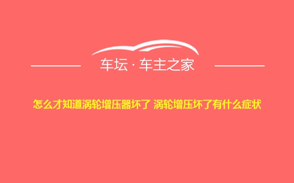 怎么才知道涡轮增压器坏了 涡轮增压坏了有什么症状