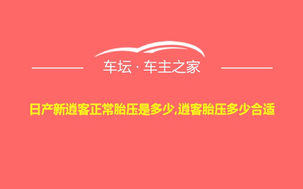 日产新逍客正常胎压是多少,逍客胎压多少合适