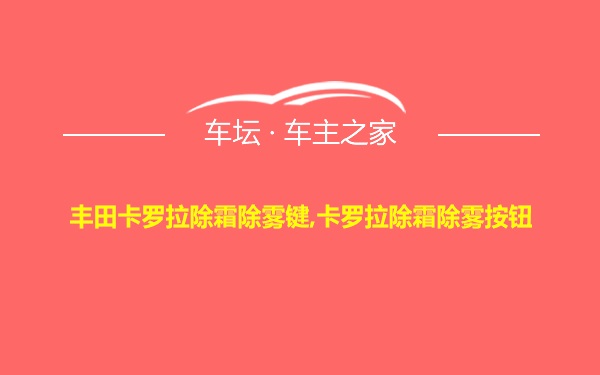 丰田卡罗拉除霜除雾键,卡罗拉除霜除雾按钮