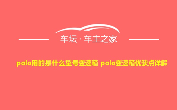 polo用的是什么型号变速箱 polo变速箱优缺点详解