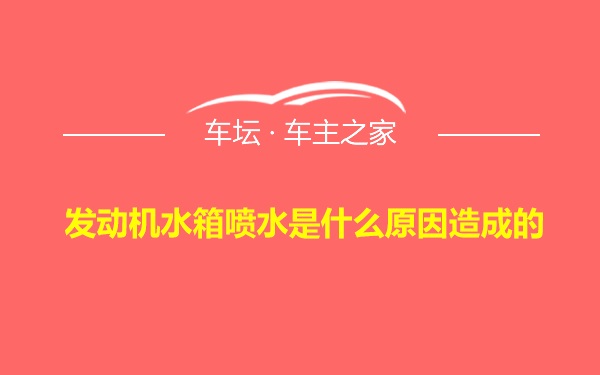 发动机水箱喷水是什么原因造成的