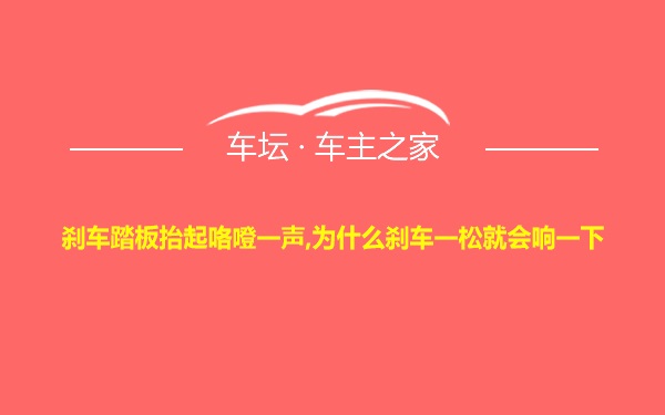 刹车踏板抬起咯噔一声,为什么刹车一松就会响一下