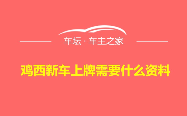 鸡西新车上牌需要什么资料