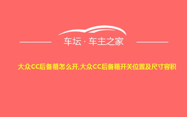 大众CC后备箱怎么开,大众CC后备箱开关位置及尺寸容积