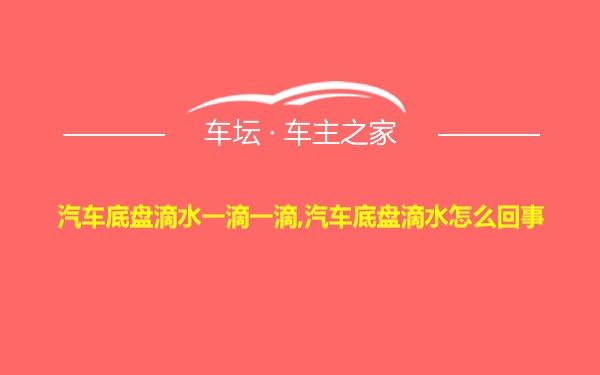 汽车底盘滴水一滴一滴,汽车底盘滴水怎么回事