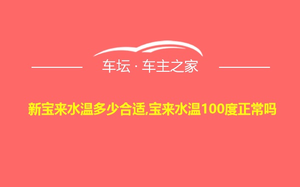 新宝来水温多少合适,宝来水温100度正常吗