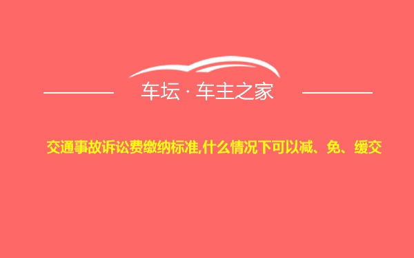 交通事故诉讼费缴纳标准,什么情况下可以减、免、缓交