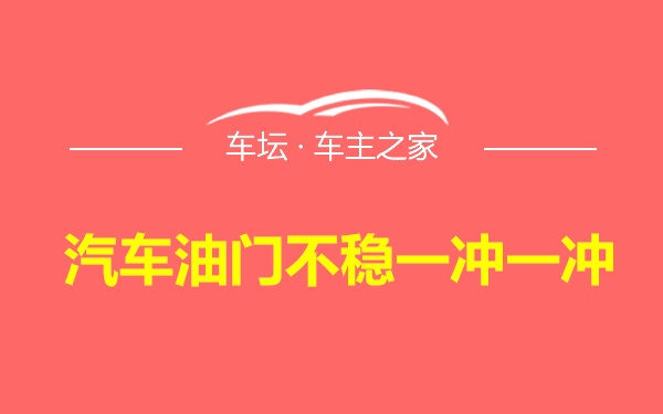 汽车油门不稳一冲一冲