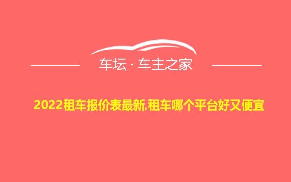 2022租车报价表最新,租车哪个平台好又便宜