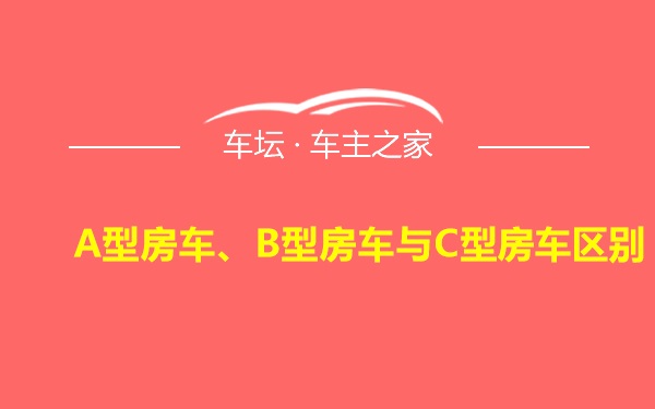 A型房车、B型房车与C型房车区别