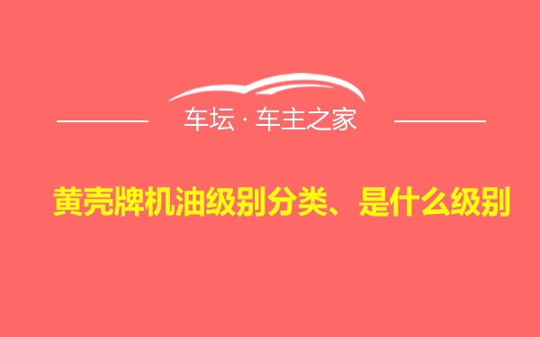黄壳牌机油级别分类、是什么级别